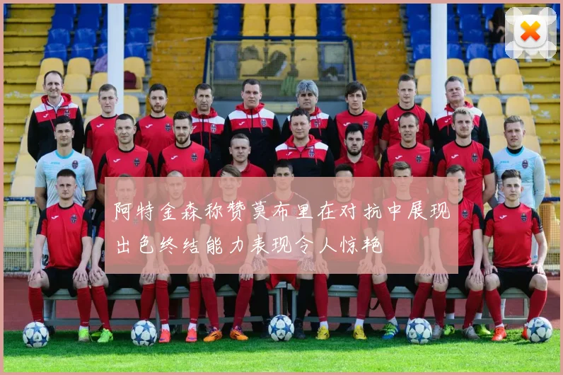 阿特金森称赞莫布里在对抗中展现出色终结能力表现令人惊艳