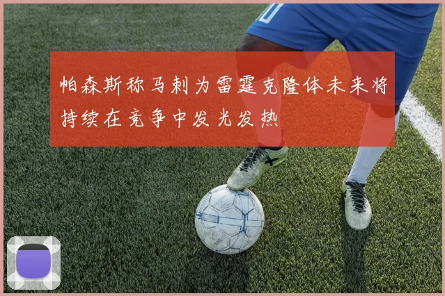 帕森斯称马刺为雷霆克隆体未来将持续在竞争中发光发热