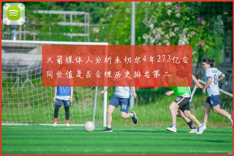 火箭媒体人分析米切尔4年273亿合同价值是否合理历史排名第二