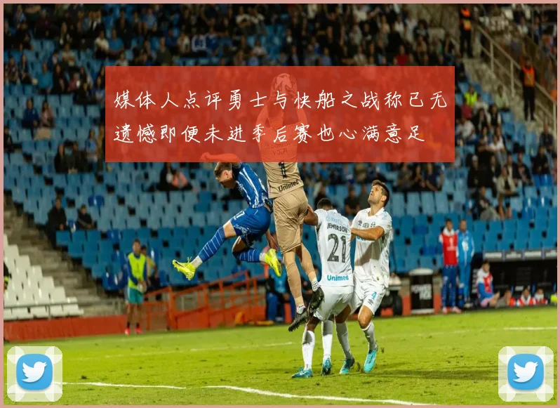 媒体人点评勇士与快船之战称已无遗憾即便未进季后赛也心满意足