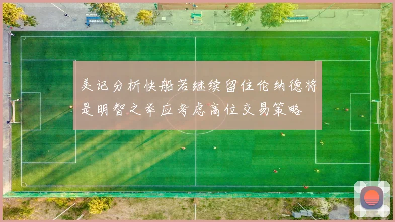 美记分析快船若继续留住伦纳德将是明智之举应考虑高位交易策略